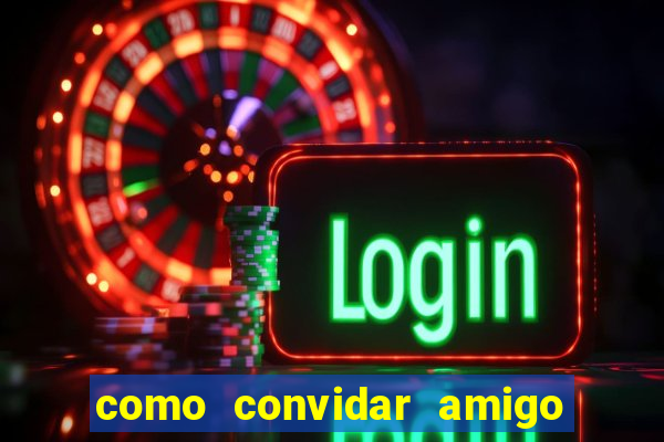 como convidar amigo no vai de bet